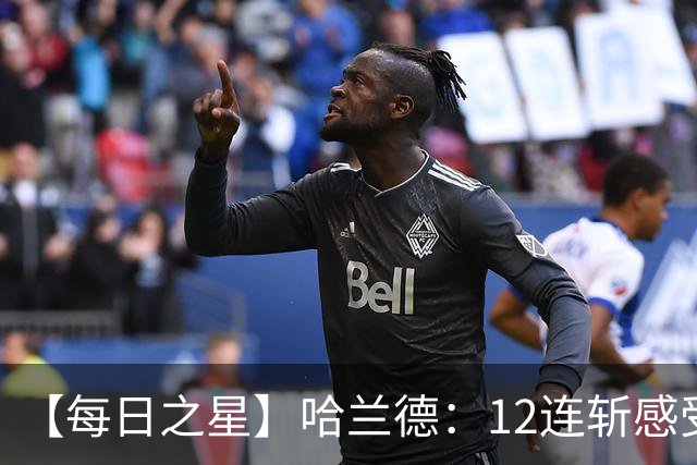【每日之星】哈兰德：12连斩感受维京最强律动 金靴王座旁最冷酷的魔人挑战者
