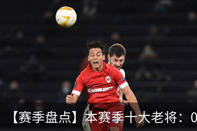 【赛季盘点】本赛季十大老将：09双雄在列 41岁老汉震古烁今