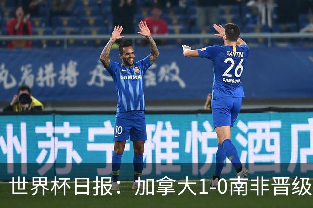 世界杯日报：加拿大1-0南非晋级创历史 韩国主帅洪明甫下课