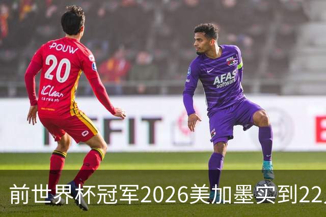 前世界杯冠军2026美加墨实到22人 诺伊尔将率先出战