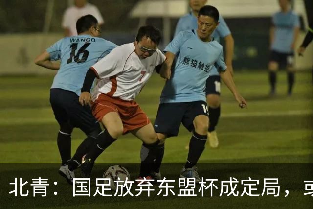 北青：国足放弃东盟杯成定局，或邀乌兹别克斯坦、塔吉克斯坦热身