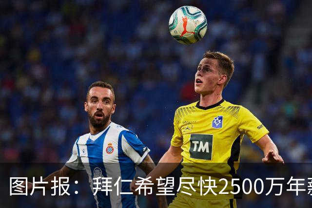 图片报：拜仁希望尽快2500万年薪续约奥利塞 另付2千万级别签字费