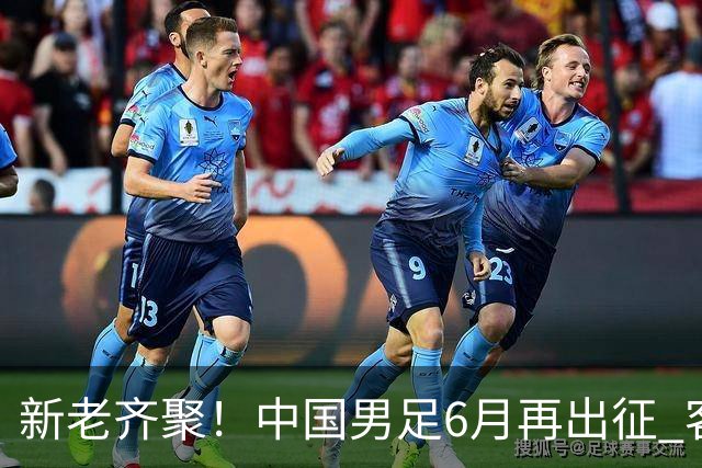 新老齐聚！中国男足6月再出征 客战新加坡主场对阵泰国