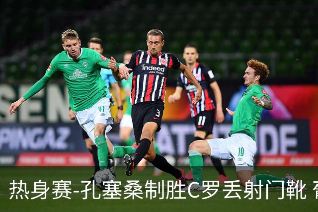 热身赛-孔塞桑制胜C罗丢射门靴 葡萄牙2-1尼日利亚