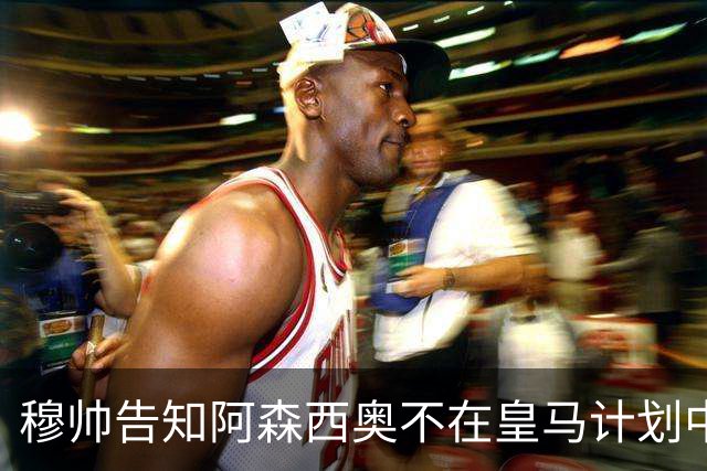 穆帅告知阿森西奥不在皇马计划中，这就是穆帅与安帅的不同之处