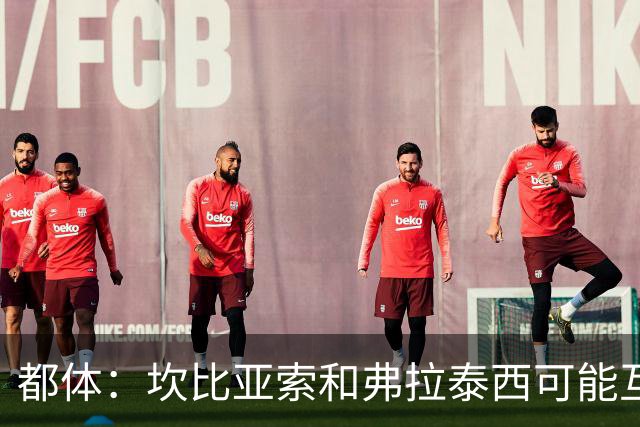 都体：坎比亚索和弗拉泰西可能互换，但国米需要加钱给尤文