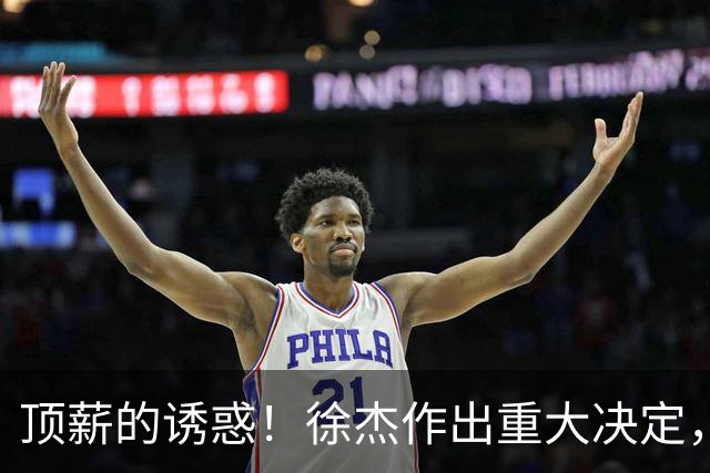 顶薪的诱惑！徐杰作出重大决定，广东男篮惨遭多支球队挖角？